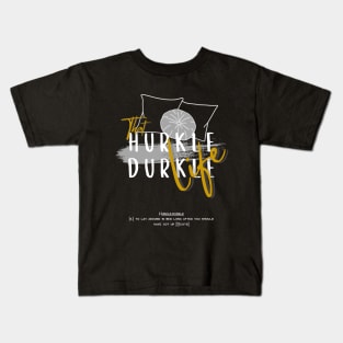 That hurkle durkle life Kids T-Shirt